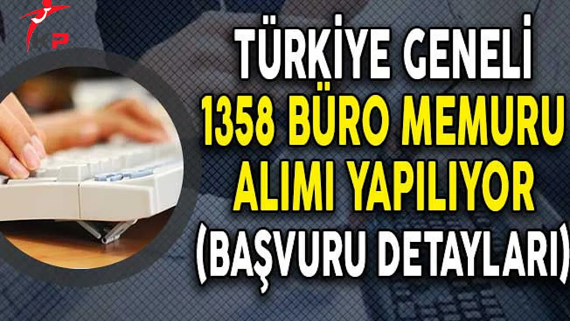 Türkiye Geneli 1358 Büro Memuru Alımı Yapılıyor! (Başvuru Detayları)