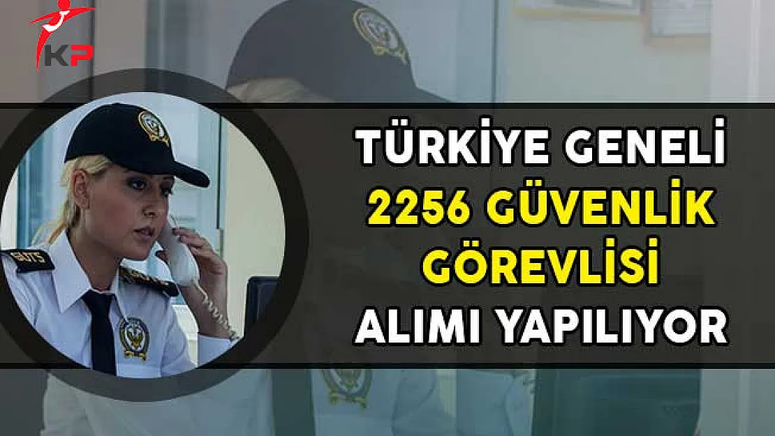 Türkiye Geneli 2256 Güvenlik Görevlisi Alım İlanı Yayımlandı