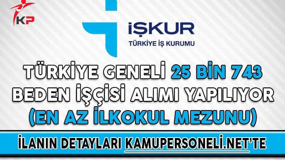 Türkiye Geneli 25 Bin 743 Beden İşçisi Alımı Yapılıyor (En Az İlkokul Mezunu)