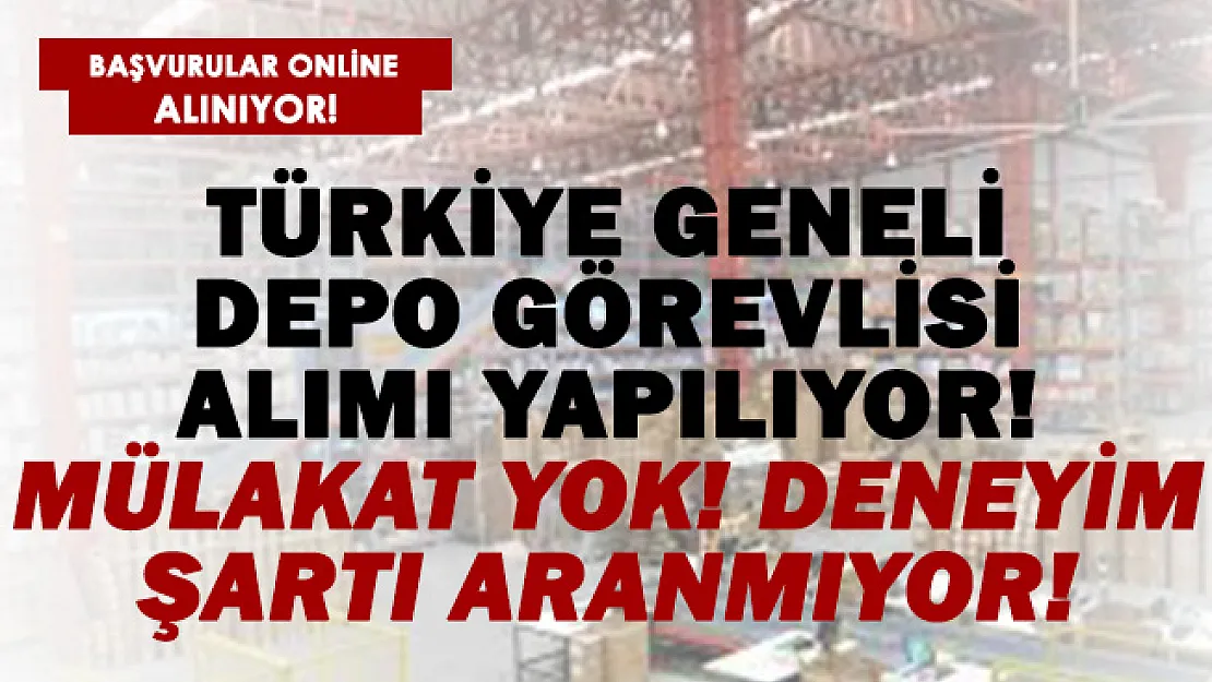 Türkiye geneli depo görevlisi alınacak! Mülakat yok! Deneyim şartı aranmıyor!