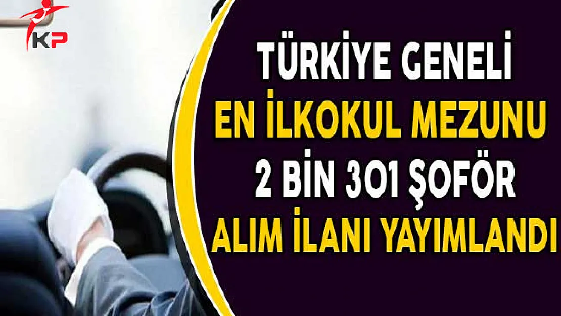 Türkiye Geneli En Az İlkokul Mezunu 2 Bin 301 Şoför Alım İlanı Yayımlandı