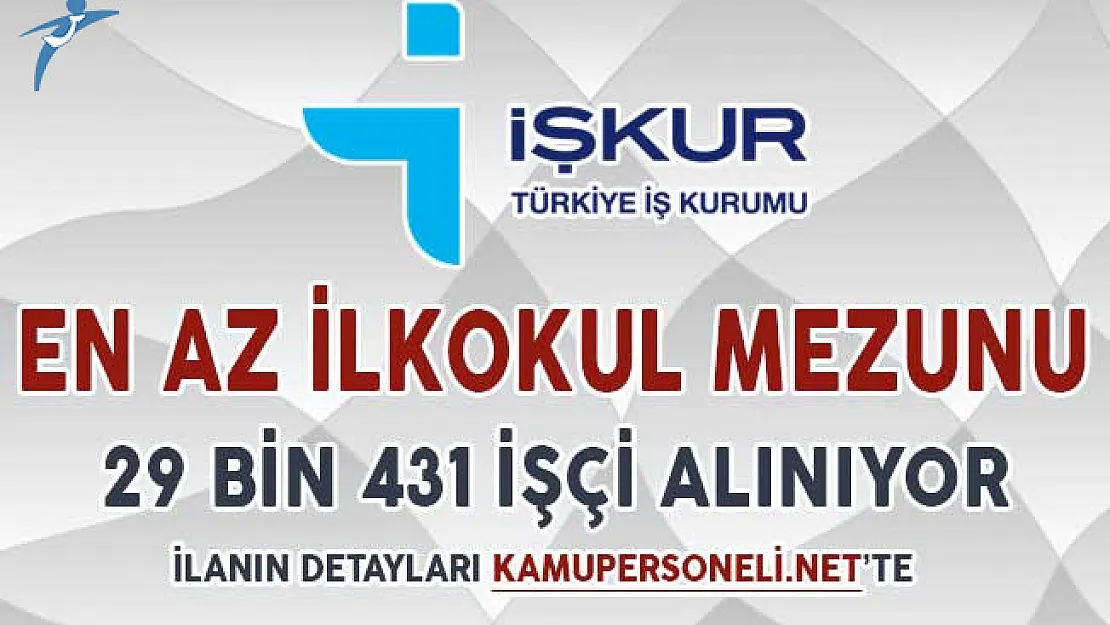 Türkiye Geneli En Az İlkokul Mezunu 29 Bin 431 İşçi Alımı Yapılıyor !