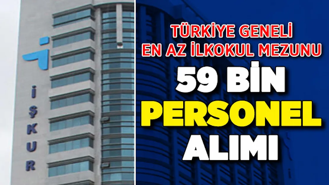 Türkiye geneli en az ilkokul mezunu 59 bin personel alımı yapılıyor