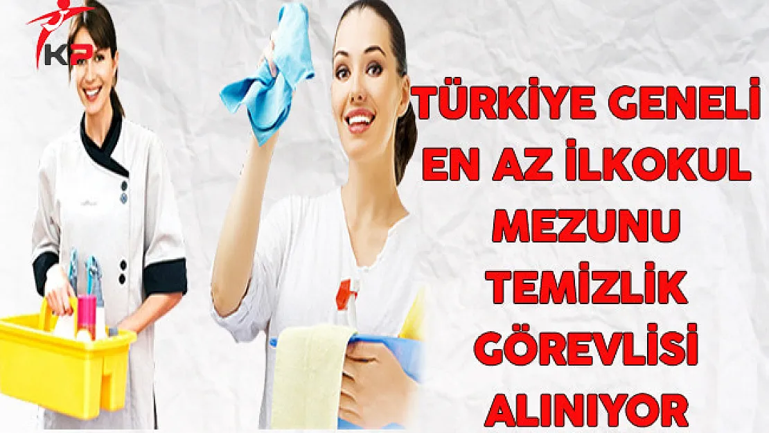 Türkiye Geneli En Az İlkokul Mezunu Temizlik Görevlisi Alım İlanı