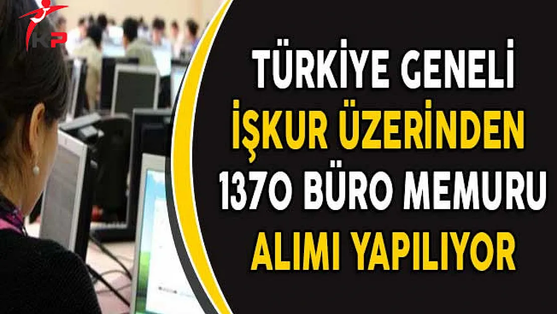 Türkiye Geneli İşkur Üzerinden 1370 Büro Memuru Alımı Yapılıyor