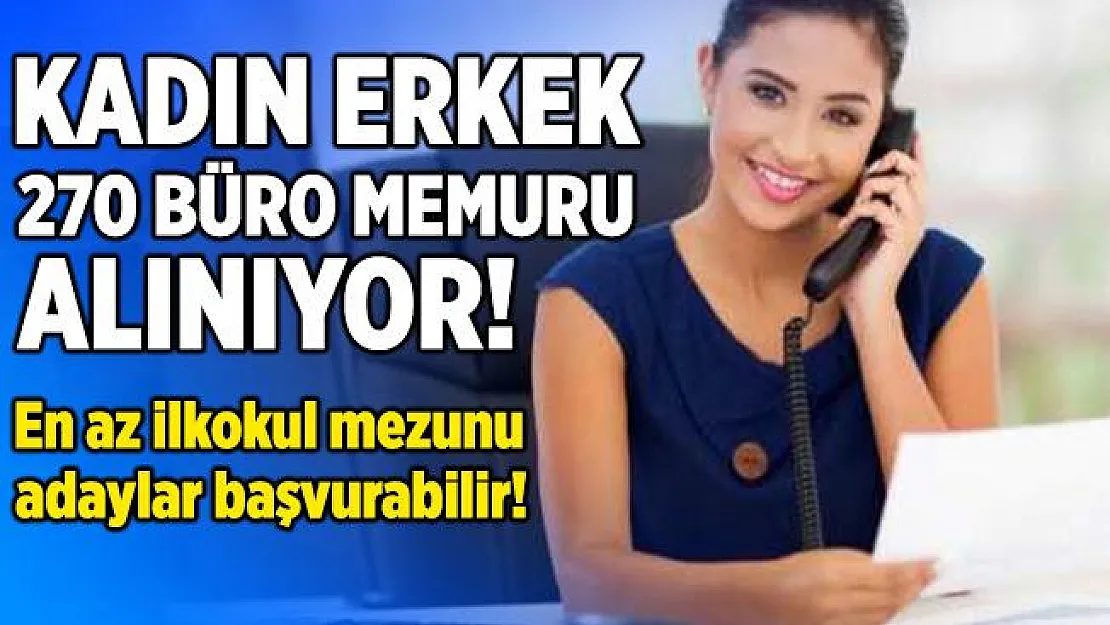 Türkiye geneli kadın erkek 270 büro memuru alınıyor!