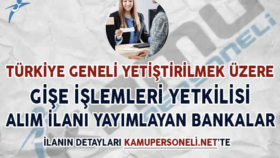Türkiye Geneli Yetiştirilmek Üzere Gişe İşlemleri Yetkilisi Alım İlanı Yayımlayan Bankalar