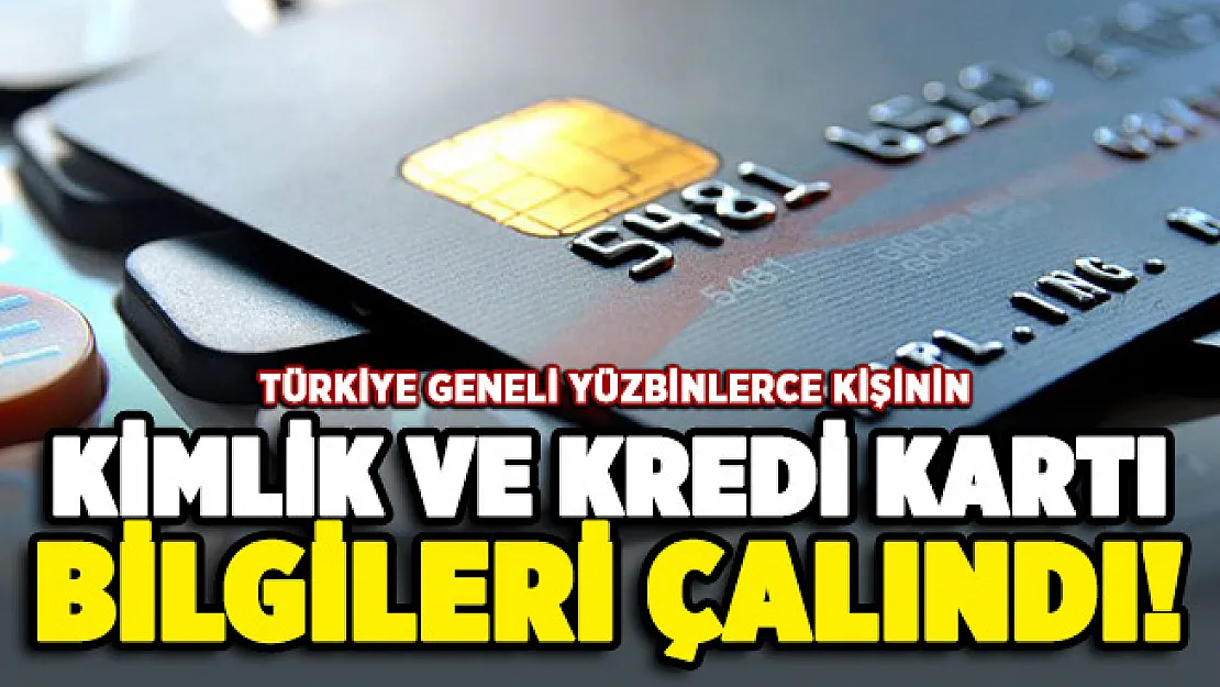 Türkiye geneli yüzbinlerce kişinin kimlik ve kredi kartı bilgileri çalındı!