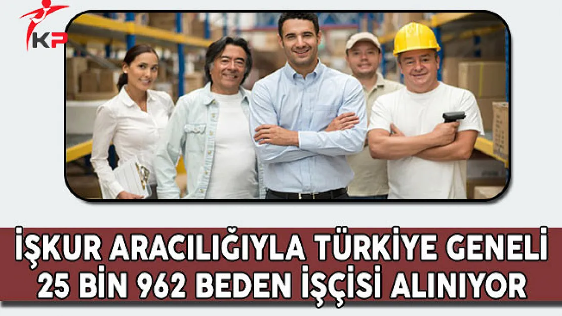 Türkiye Genelinde 25 Bin 962 Beden İşçisi Alınıyor