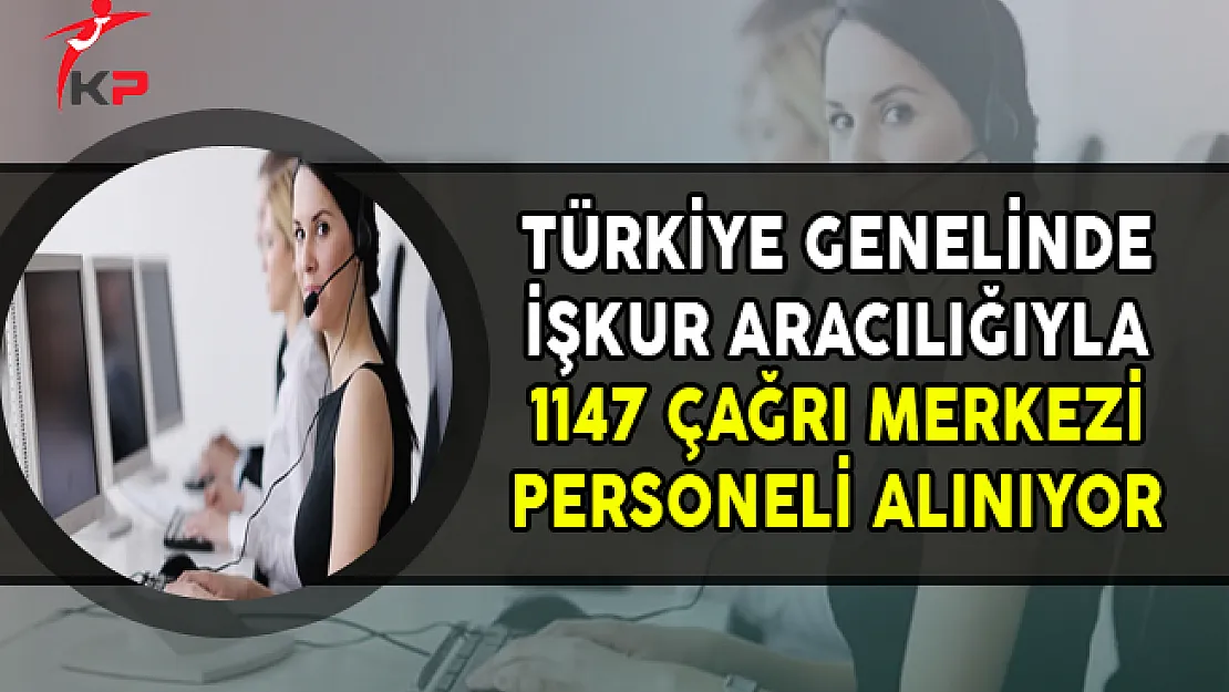 Türkiye Genelinde Bin 147 Çağrı Merkezi Müşteri Temsilcisi Alınıyor