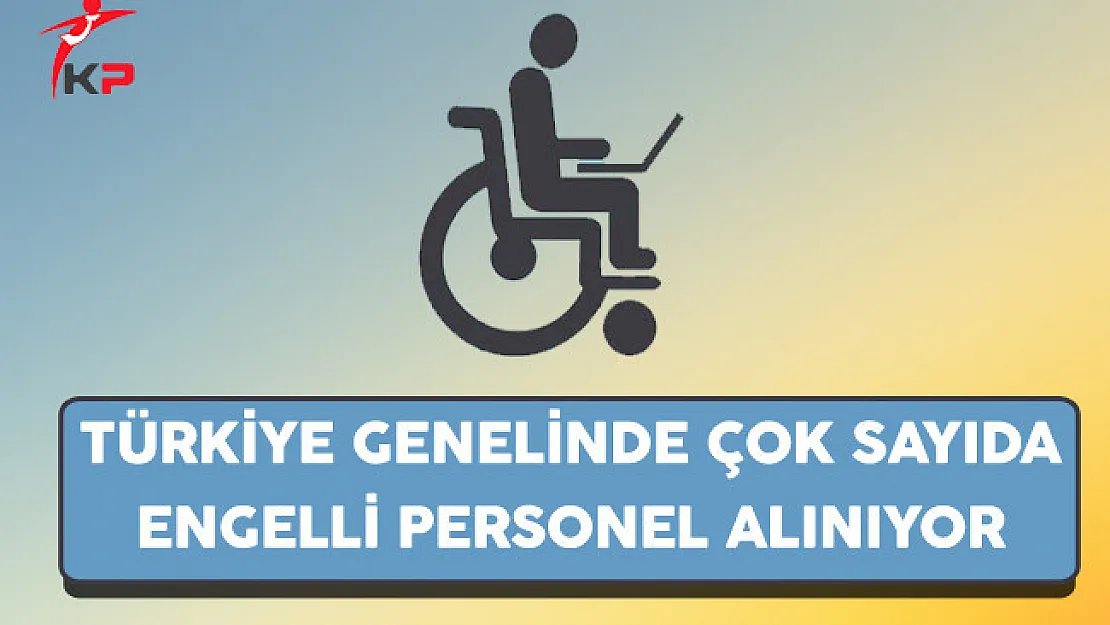 Türkiye Genelinde Çok Sayıda Engelli Personel Alınıyor