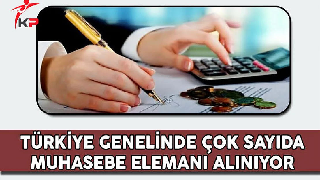 Türkiye Genelinde Çok Sayıda Muhasebe Elemanı Alınıyor