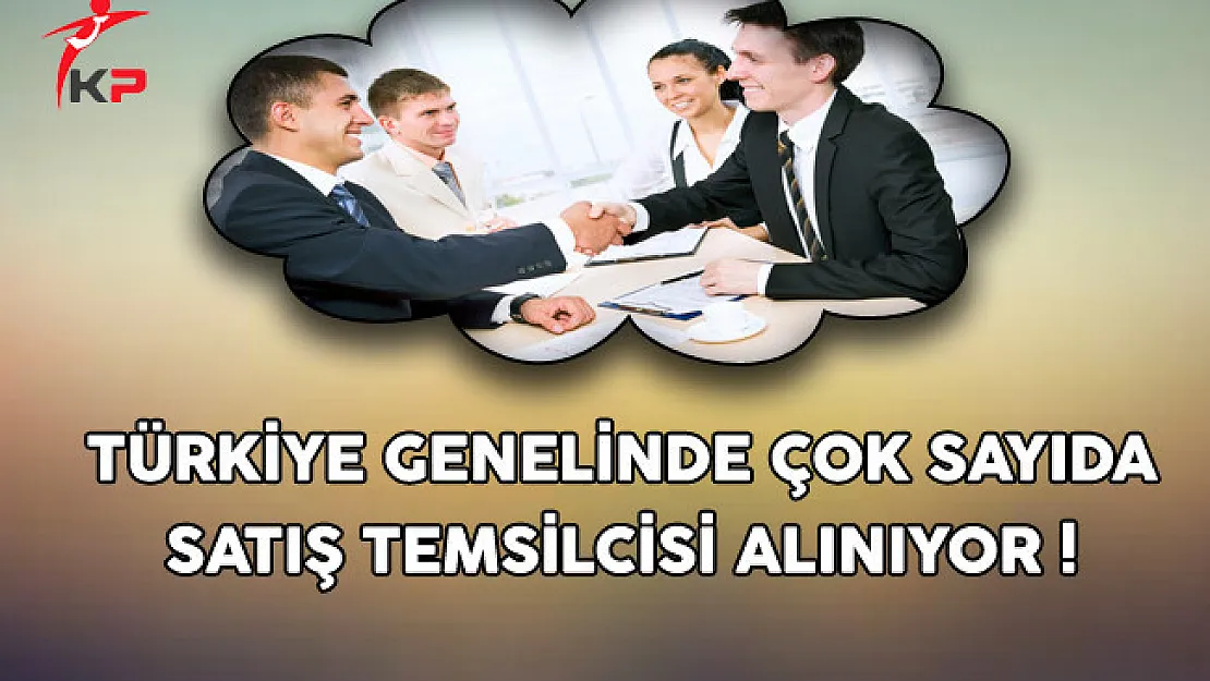 Türkiye Genelinde Çok Sayıda Satış Temsilcisi Alınıyor