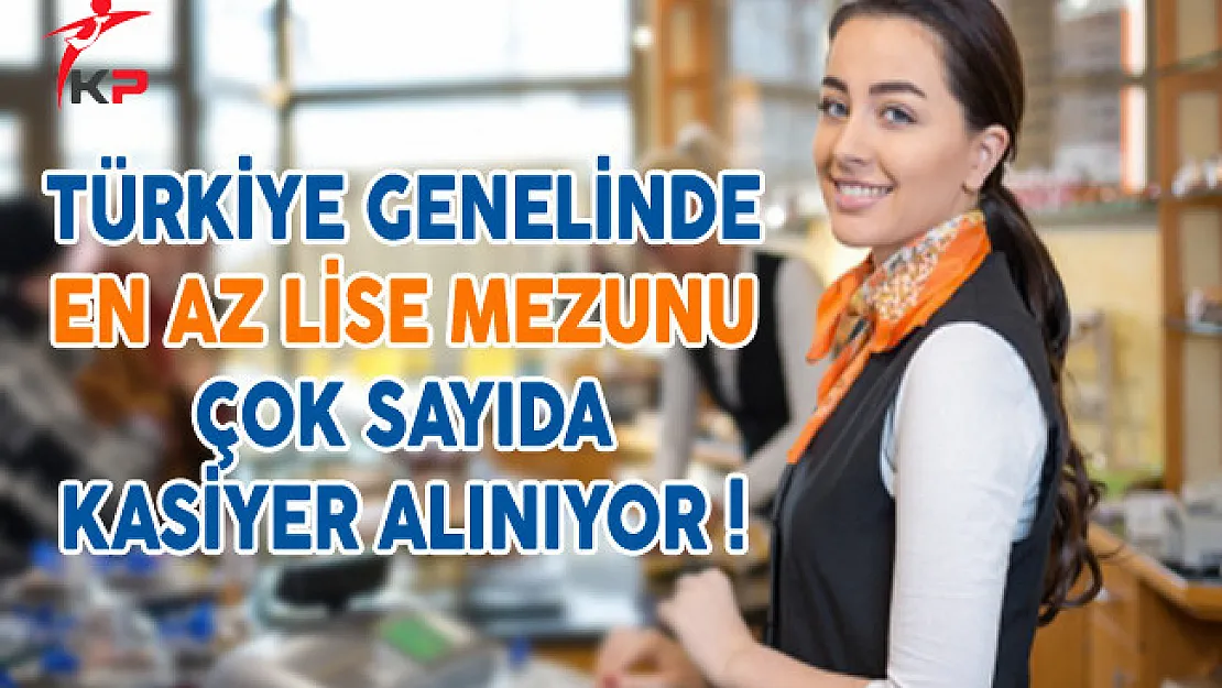 Türkiye Genelinde En Az Lise Mezunu Çok Sayıda Kasiyer Alınıyor