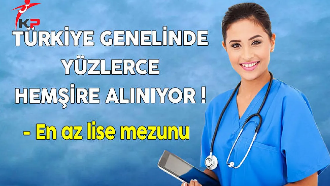 Türkiye Genelinde En Az Lise Mezunu Yüzlerce Hemşire Alınıyor