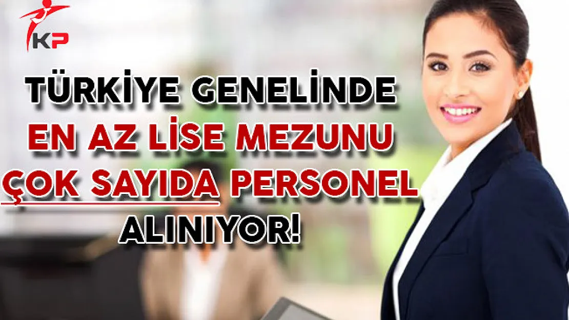Türkiye Genelinde Farklı Firmalara En Az Lise Mezunu Çok Sayıda Personel Alınıyor