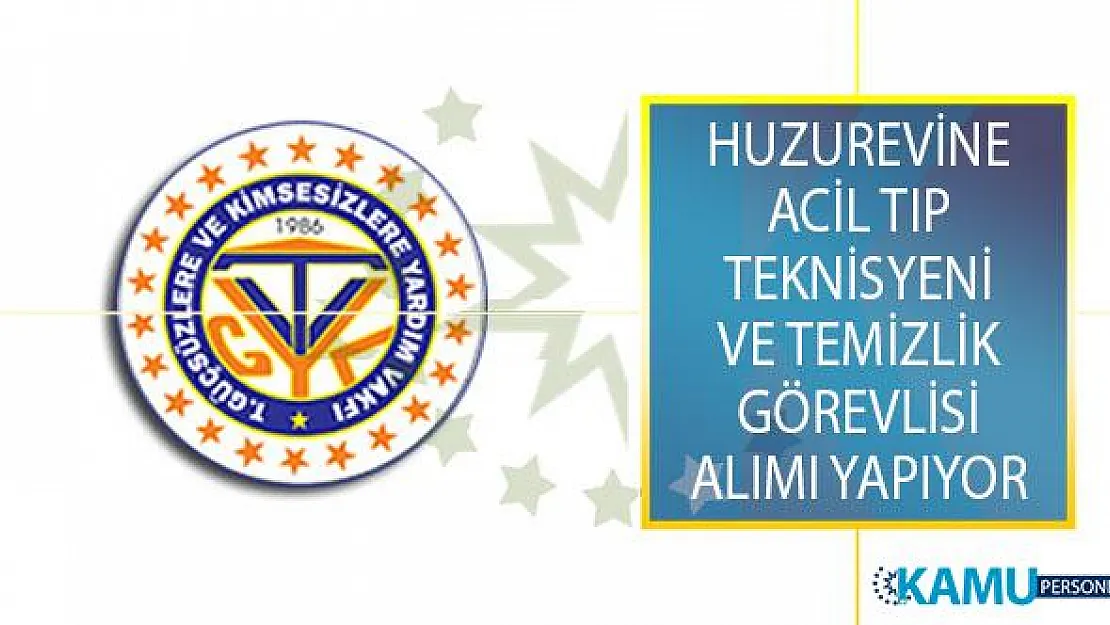 Türkiye Güçsüzler Ve Kimsesizlere Yardım Vakfı İlan Yayımladı! Huzurevine Acil Tıp Teknisyeni Ve Temizlik Görevlisi Alımı Yapıyor!