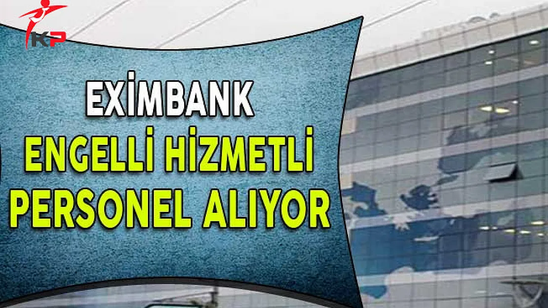 Türkiye İhracat Kredi Bankası Engelli Hizmetli Alıyor