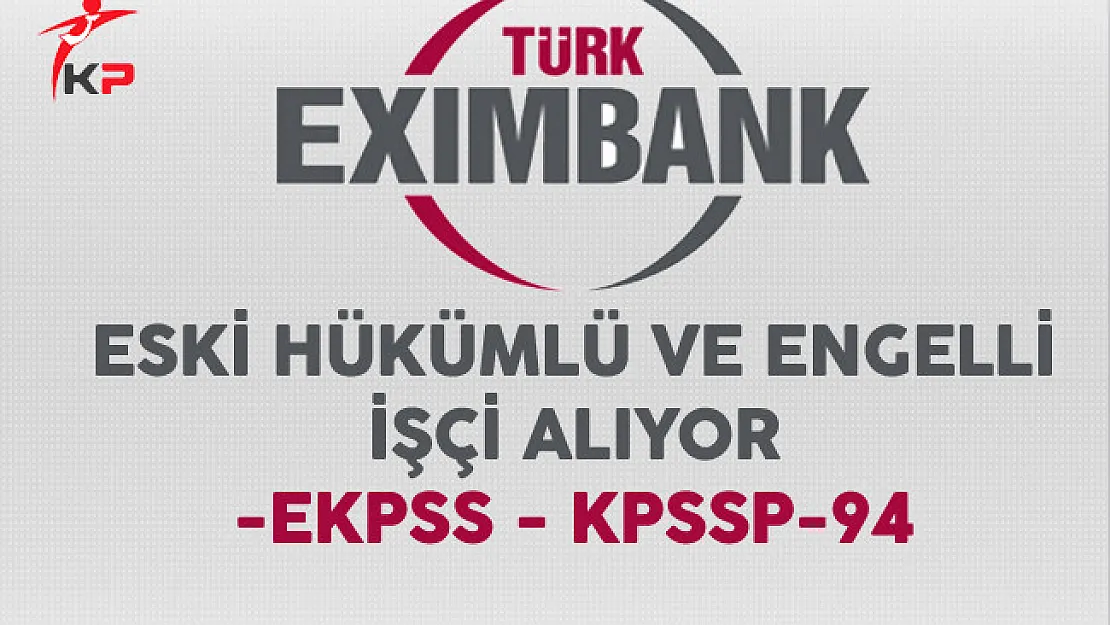 Türkiye İhracat Kredi Bankası Engelli ve Eski Hükümlü İşçi Alıyor