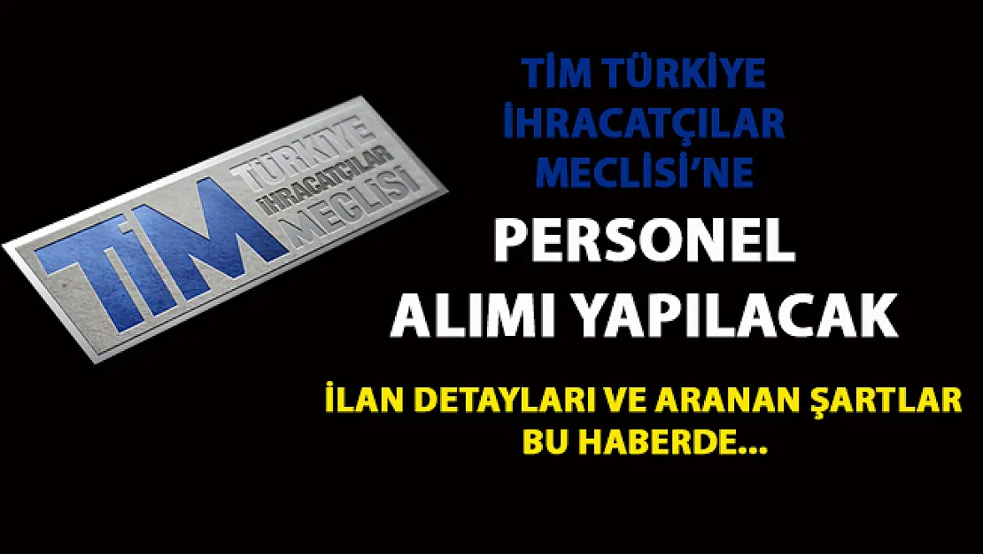 Türkiye İhracatçılar Meclisi'ne (TİM) Personel alımı yapılacaktır! TİM memur alımı başvurusu