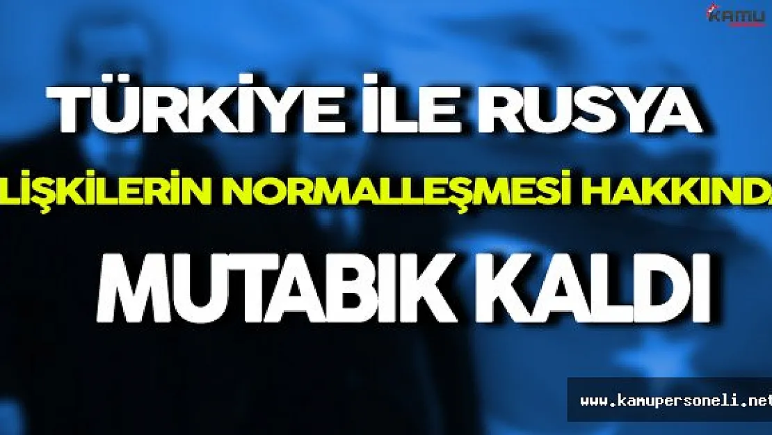 Türkiye İle Rusya İlişkilerin Normalleşmesi İçin Mutabık Kaldı