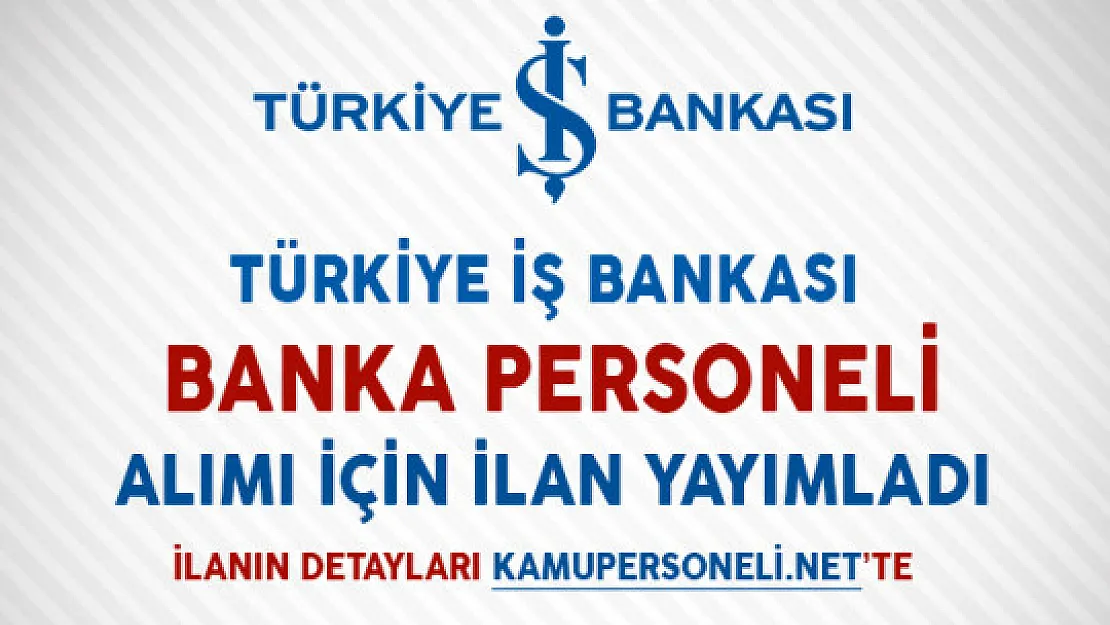 Türkiye İş Bankası Banka Personeli Alımı İçin İlan Yayımladı