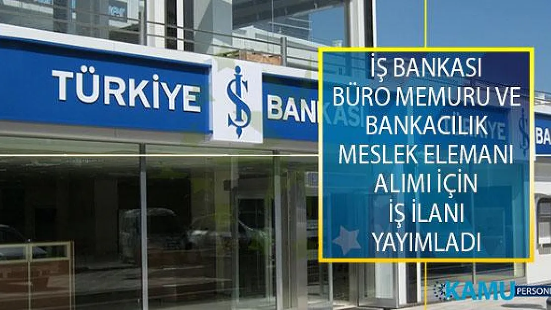 Türkiye İş Bankası Büro Memuru ve Bankacılık Meslek Elemanı Alımı İçin İş İlanı Yayımladı!