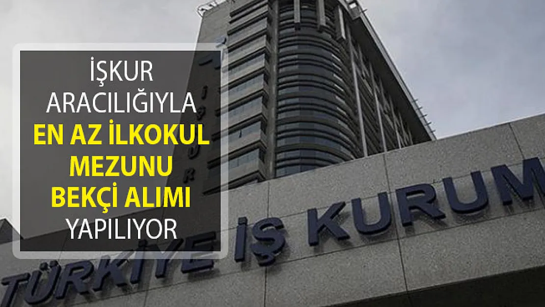 Türkiye İş Kurumu (İŞKUR) Aracılığıyla En Az İlkokul Mezunu Bekçi Alım İlanları Yayımlandı!