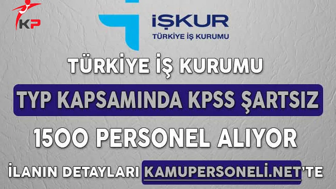 Türkiye İş Kurumu TYP Kapsamında KPSS Şartsız 1500 Personel Alıyor