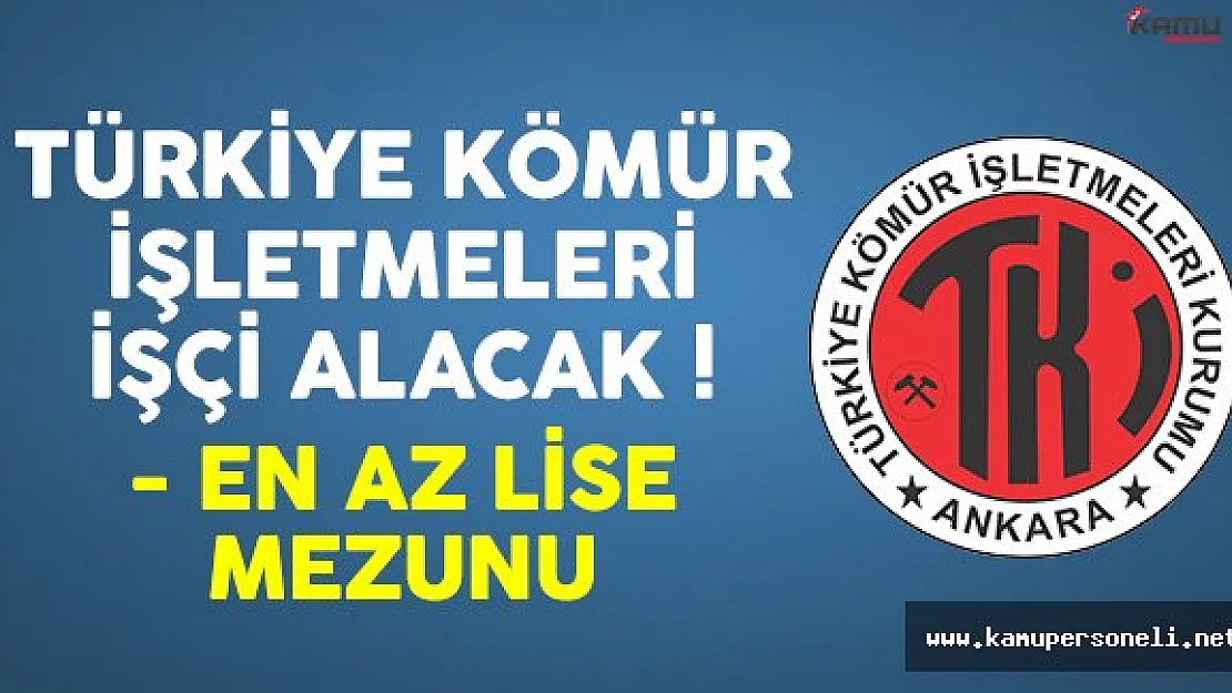 Türkiye Kömür İşletmeleri Genel Müdürlüğü (TKİ) en az lise mezunu işçi alımı yapacak