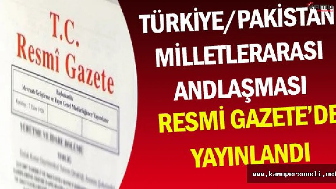 Türkiye- Pakistan Arasındaki Andlaşma 30 Kasım Tarihli Resmi Gazete'de Yayınlandı