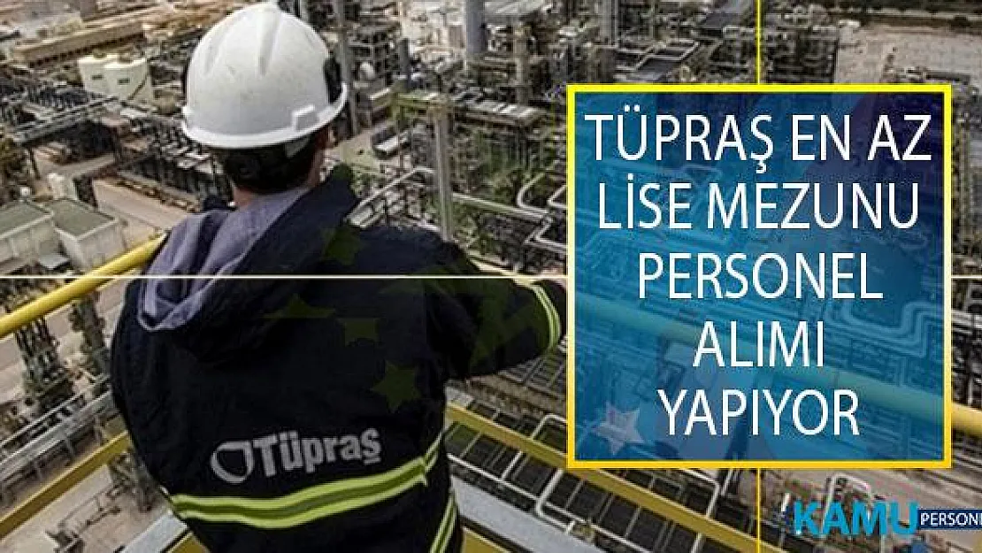 Türkiye Petrol Rafinerileri A.Ş. (TÜPRAŞ) En Az Lise Mezunu Personel Alımı İçin Yeni İş İlanları Yayımladı!