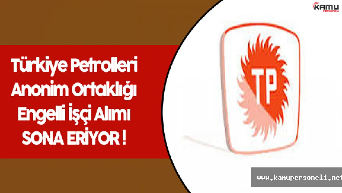 Türkiye Petrolleri Anonim Ortaklığı İşçi Alımı Sona Eriyor