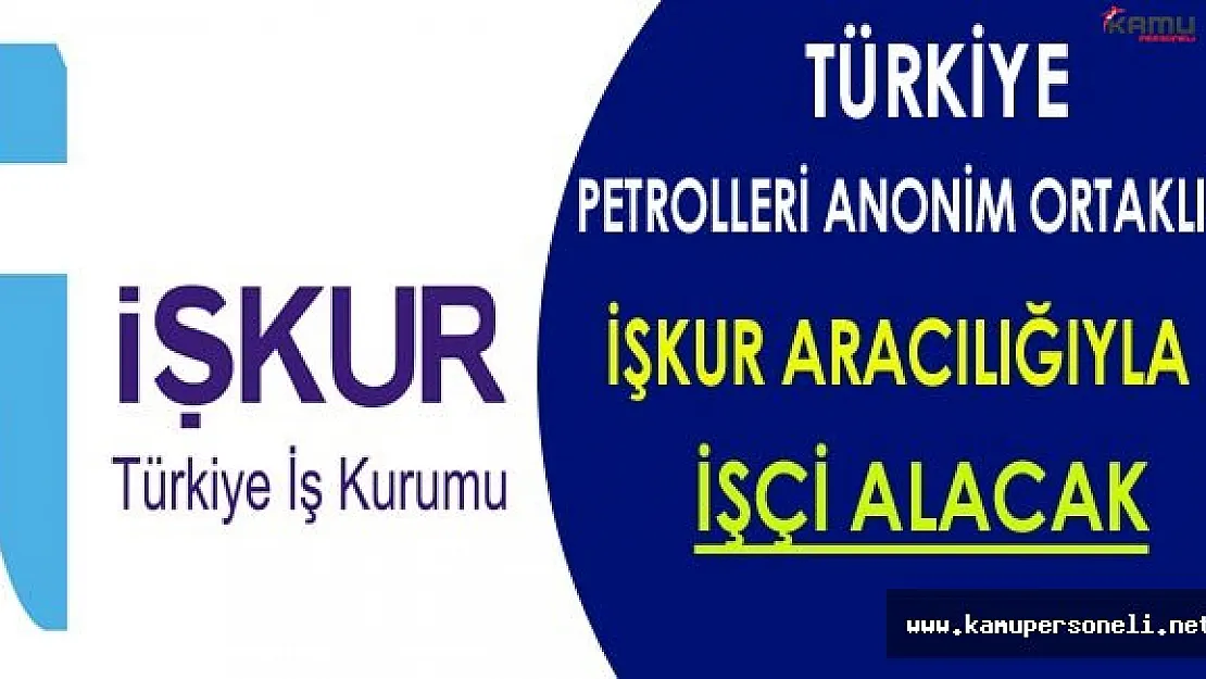 Türkiye Petrolleri Anonim Ortaklığı İşçi Alımı Yapacak