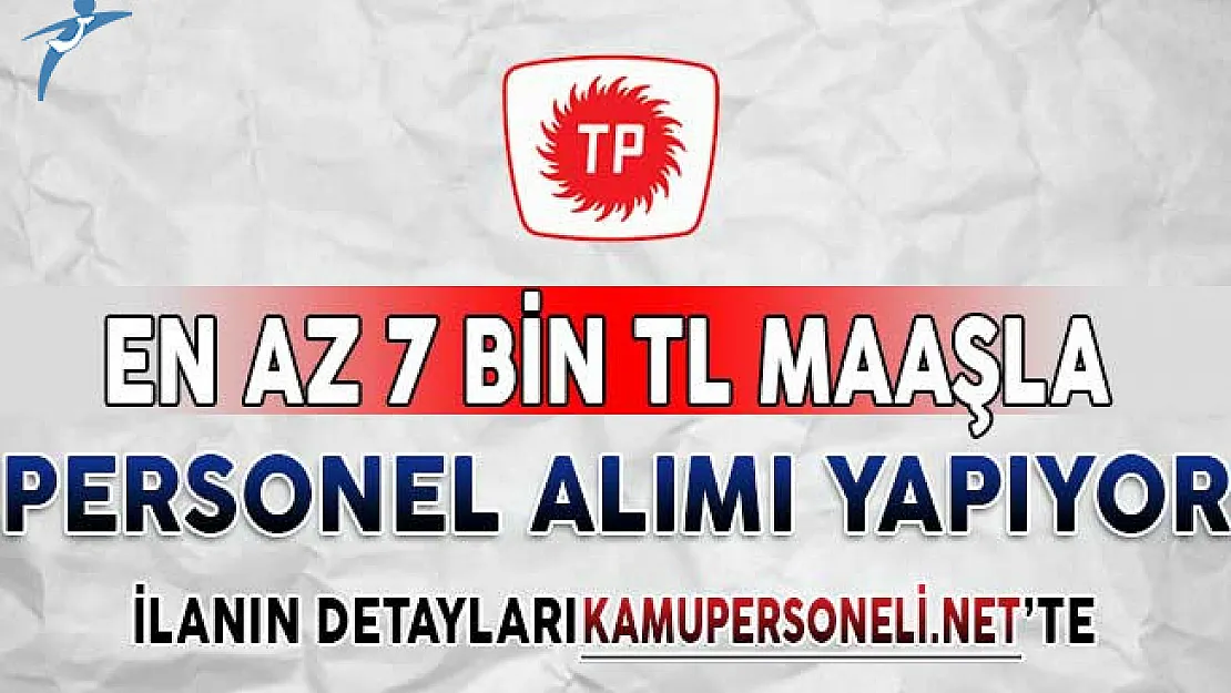 Türkiye Petrolleri En Az 7 Bin TL Maaşla Personel Alımı Yapıyor