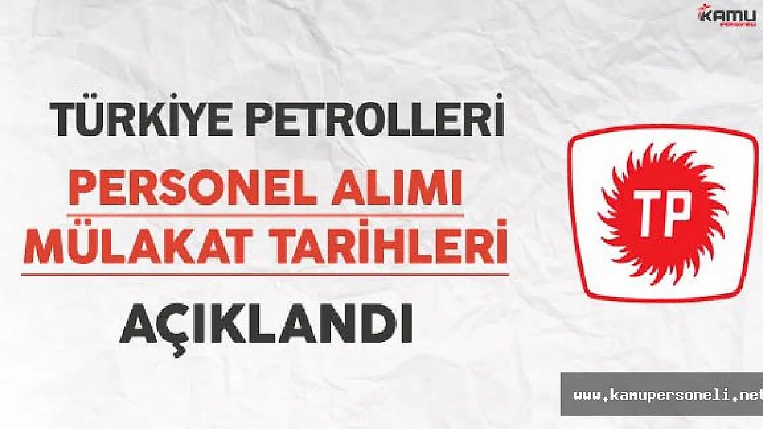 Türkiye Petrolleri Personel Alımı Mülakat Tarihleri Açıklandı
