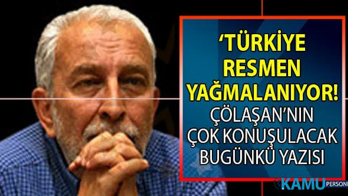 Türkiye resmen yağmalanıyor! Emin Çölaşan bugünkü yazısında anlattı!