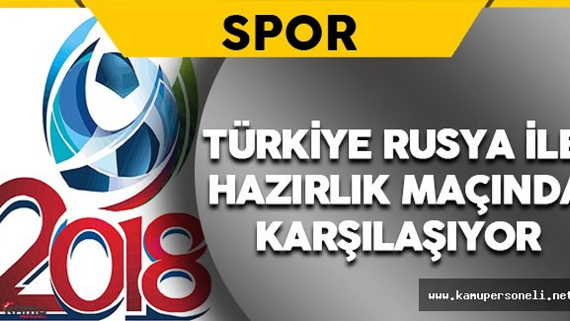 Türkiye Rusya Hazırlık Maçı Ne Zaman ve Nerede Oynanacak ?