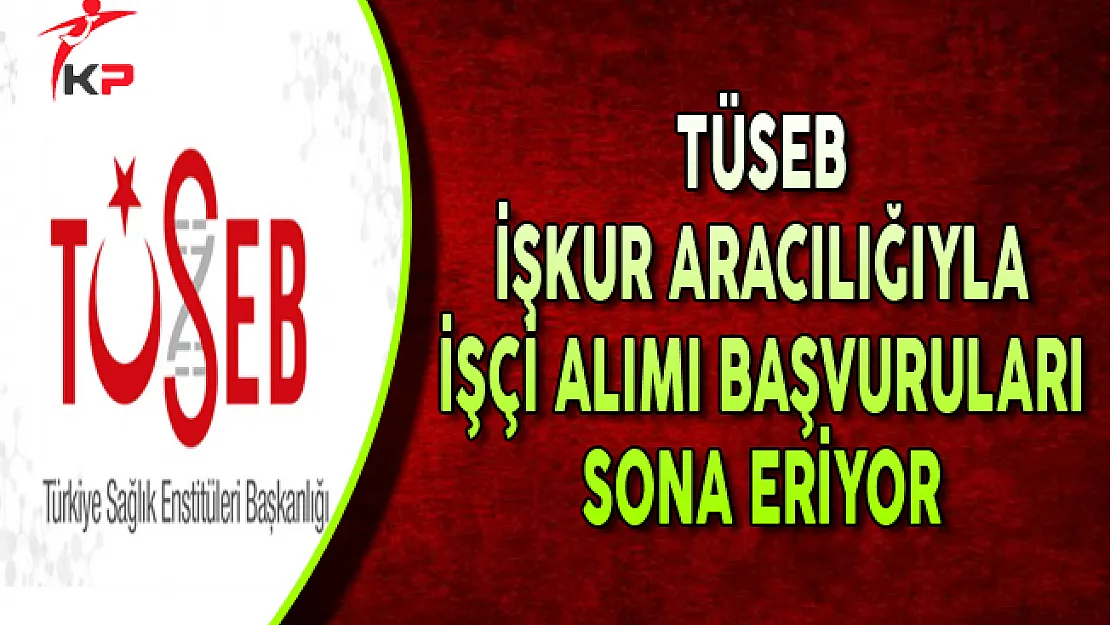 Türkiye Sağlık Enstitüleri Başkanlığı İşçi Alımı Başvurularında Son Gün !