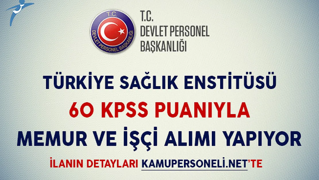 Türkiye Sağlık Enstitüsü 60 KPSS Puanıyla İşçi ve Memur Alıyor (Başvuru Detayları)