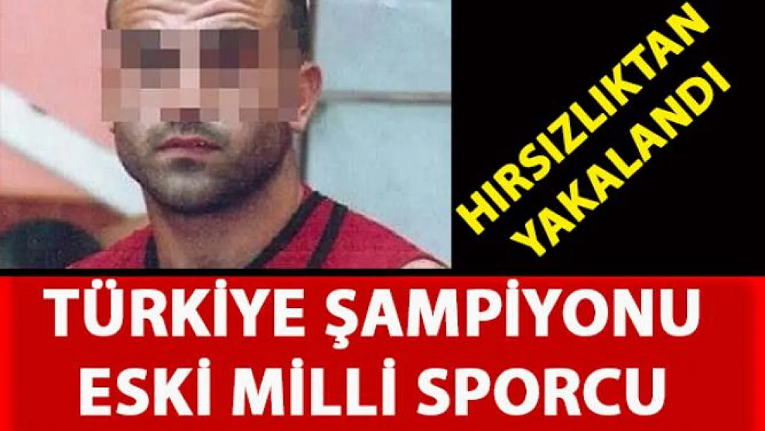 Türkiye şampiyonu eski milli sporcu, Tranzonda hırsızlıktan yakalandı