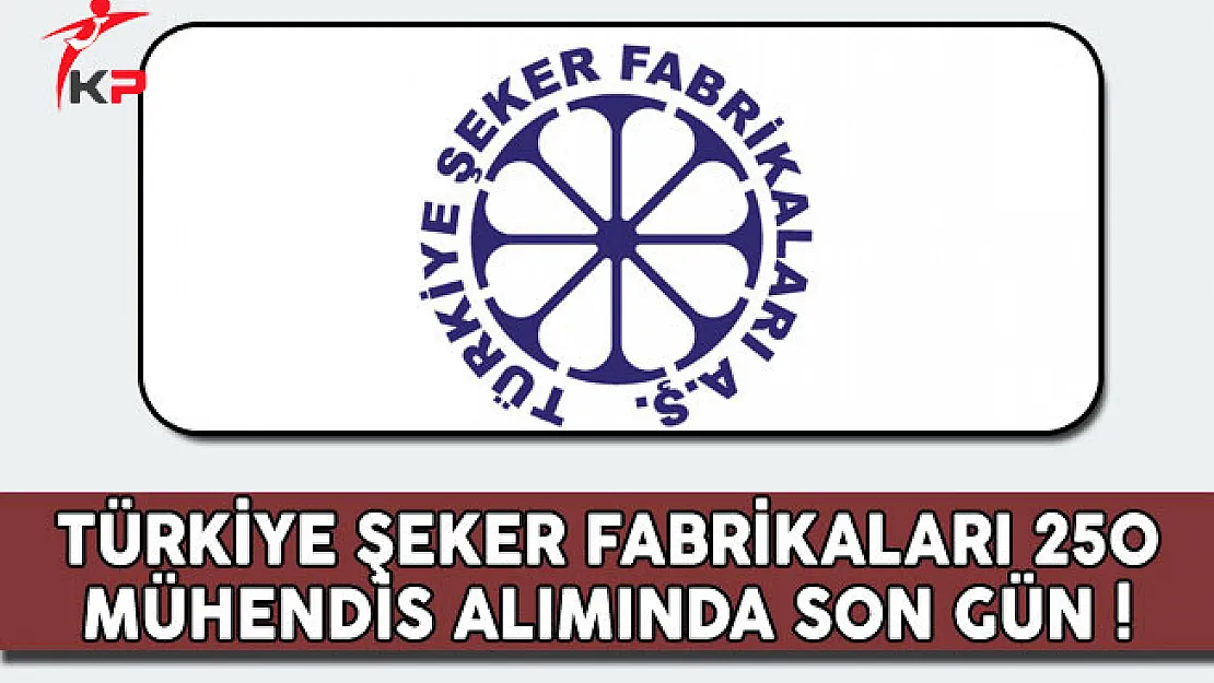 Türkiye Şeker Fabrikaları 250 Mühendis Alımında Son Gün !