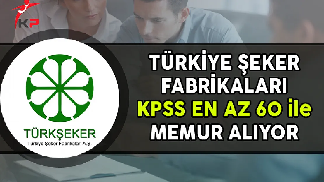Türkiye Şeker Fabrikaları KPSS En Az 60 Puan ile Memur Alımı Yapıyor