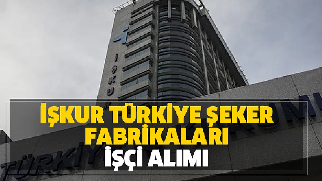 Başvurular sona eriyor: Türkiye Şeker Fabrikaları KPSS'siz işçi alımı! Türkiye Şeker iş başvuru formu