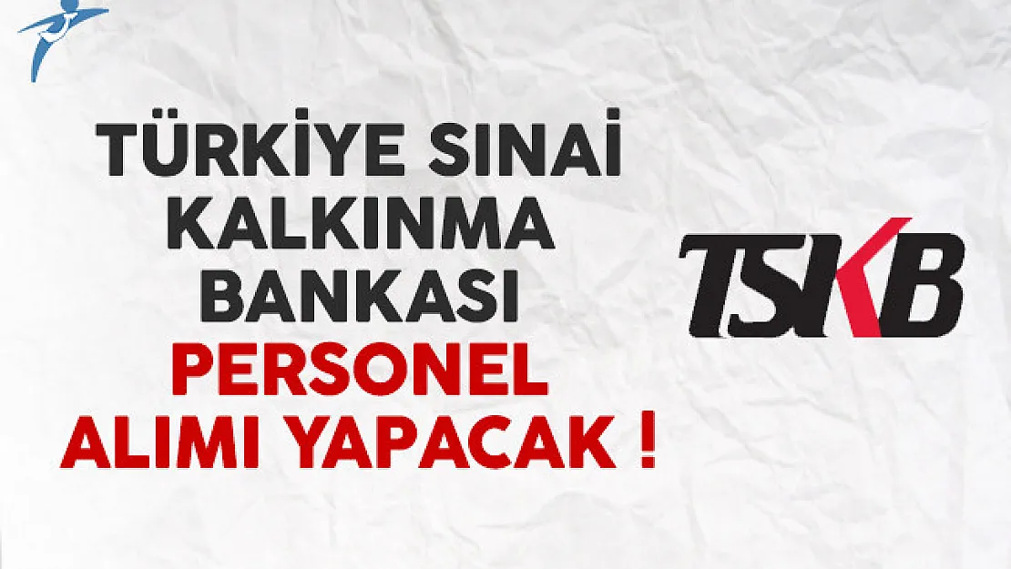 Türkiye Sınai Kalkınma Bankası personel alımı yapacak