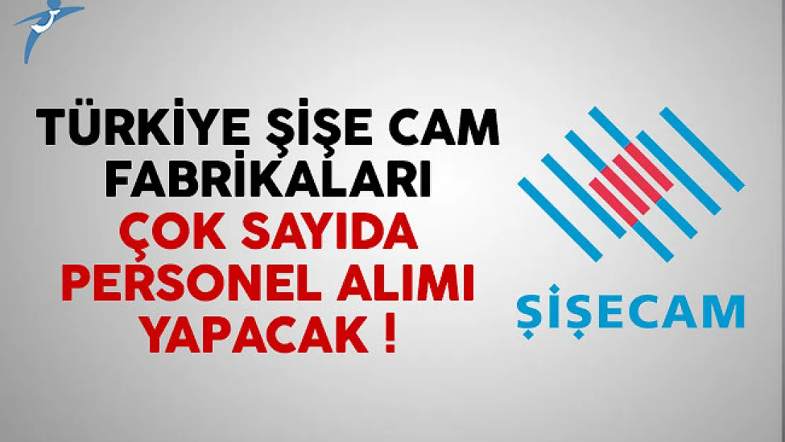 Türkiye Şişe ve Cam Fabrikaları personel alımı yapacak
