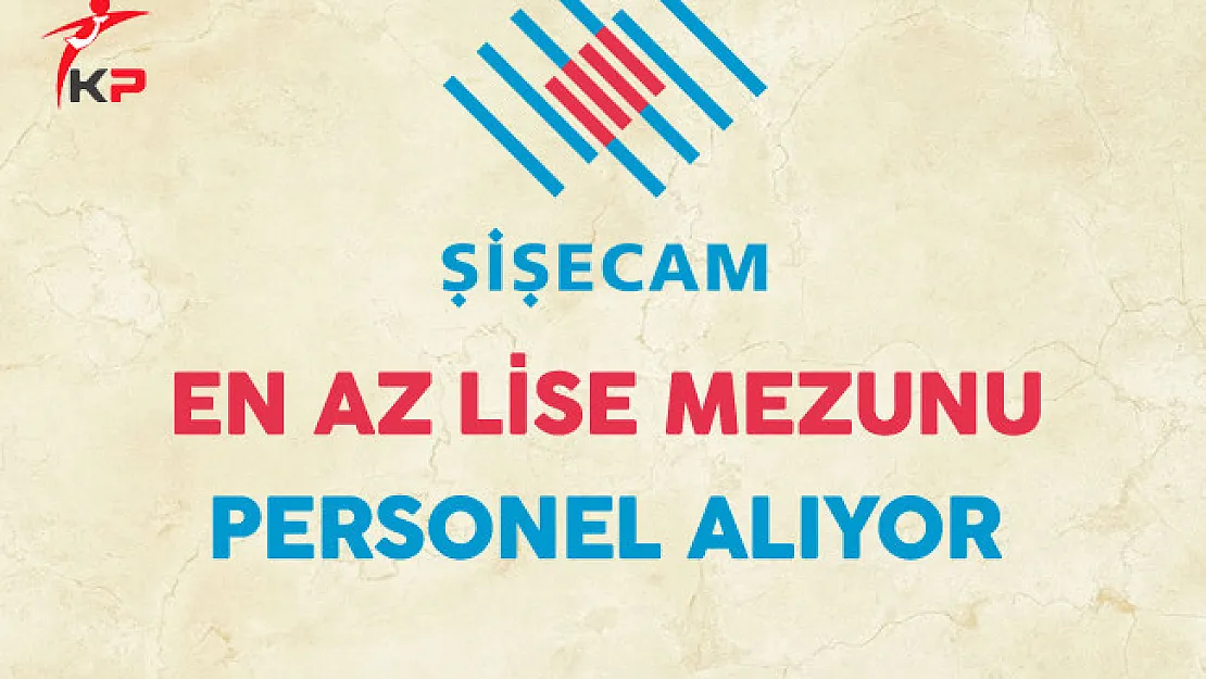 Türkiye Şişe ve Cam Fabrikaları Personel Alımı Yapıyor