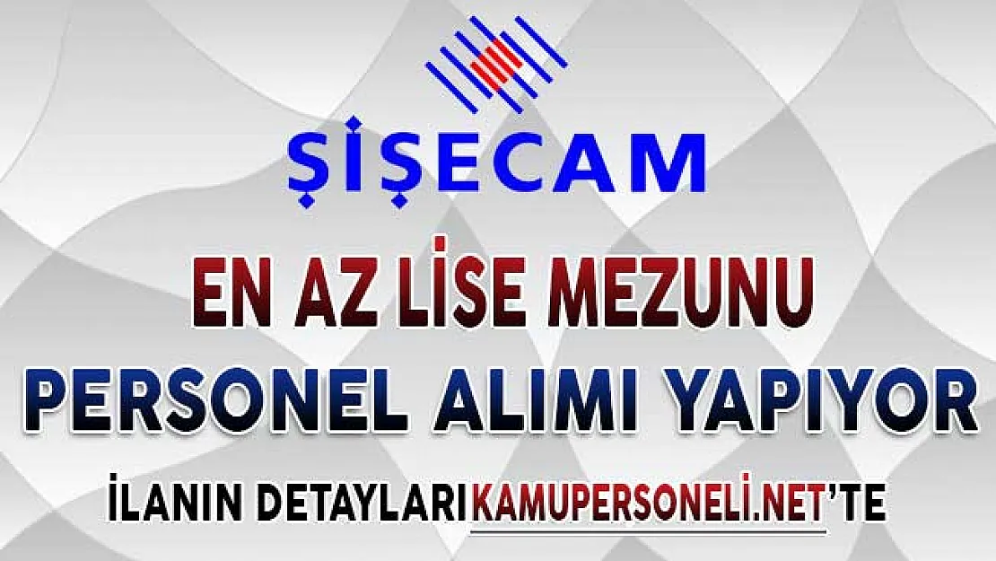 Türkiye Şişecam Fabrikaları En Az Lise Mezunu Personel Alımı Yapıyor ! İşte Tüm Detaylar...