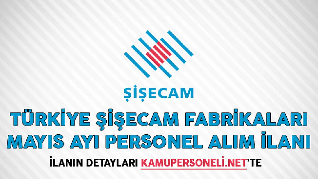 Türkiye Şişecam Fabrikaları Mayıs Ayı Personel Alım İlanı