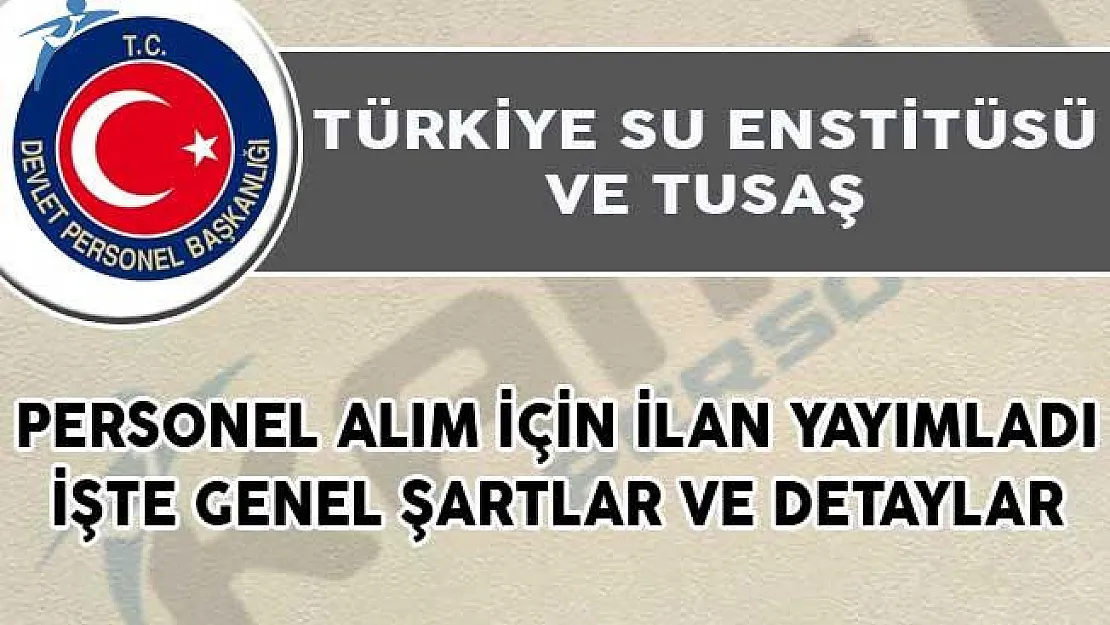 Türkiye Su Enstitüsü ve Türk Havacılık ve Uzay Sanayii Personel Alım İçin İlan Yayımladı!